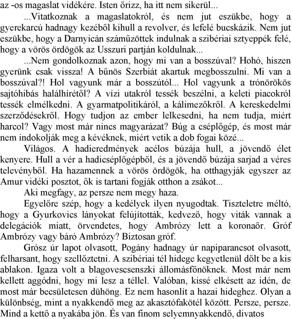 Hohó, hiszen gyerünk csak vissza! A bűnös Szerbiát akartuk megbosszulni. Mi van a bosszúval?! Hol vagyunk már a bosszútól... Hol vagyunk a trónörökös sajtóhibás halálhírétől?