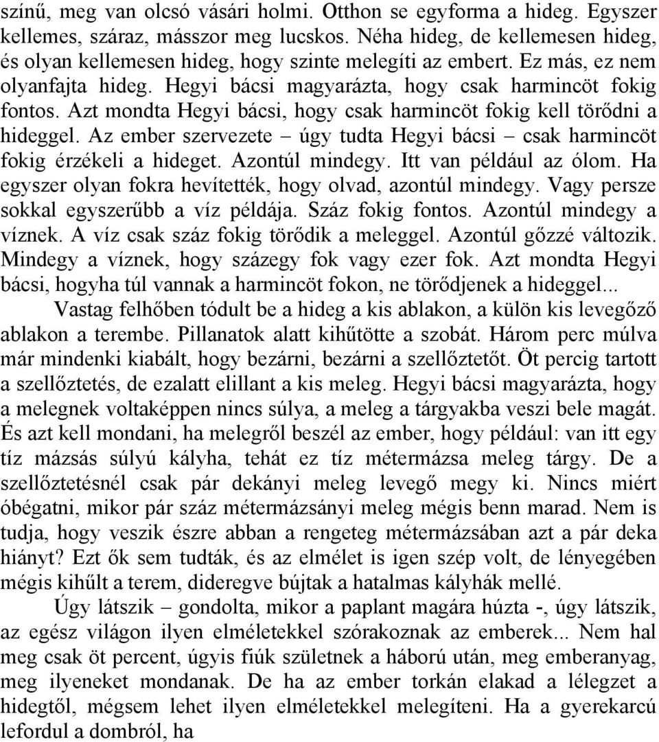 Azt mondta Hegyi bácsi, hogy csak harmincöt fokig kell törődni a hideggel. Az ember szervezete úgy tudta Hegyi bácsi csak harmincöt fokig érzékeli a hideget. Azontúl mindegy. Itt van például az ólom.