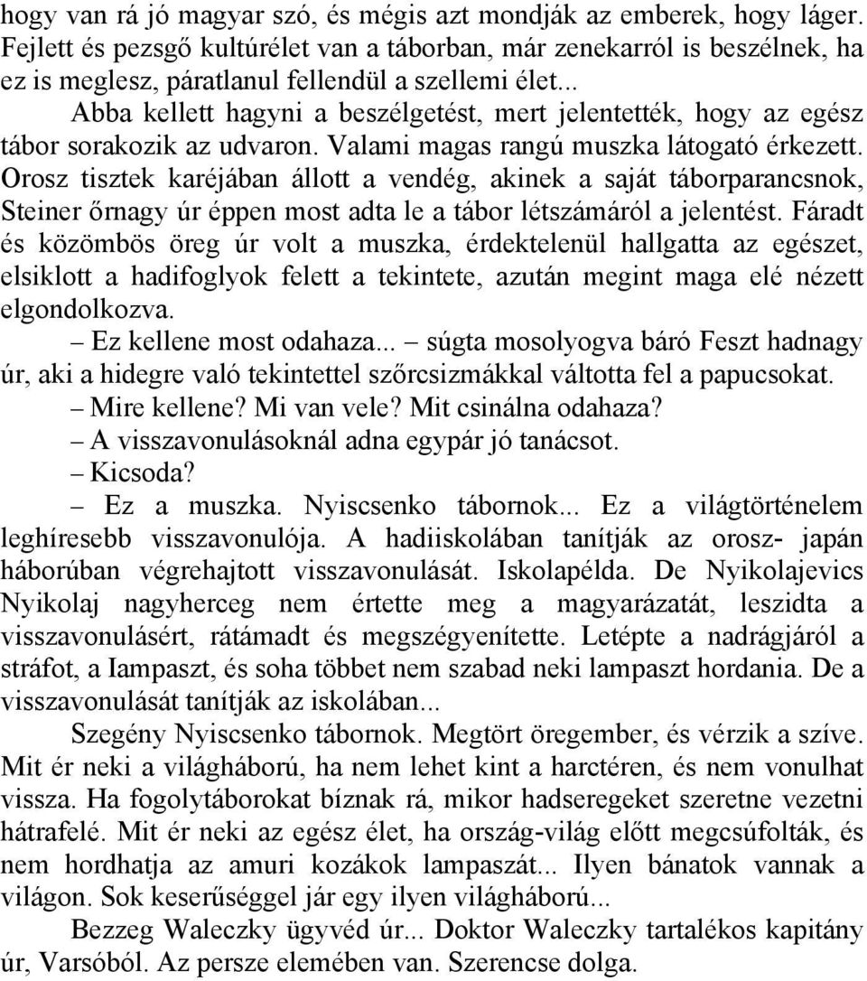 .. Abba kellett hagyni a beszélgetést, mert jelentették, hogy az egész tábor sorakozik az udvaron. Valami magas rangú muszka látogató érkezett.