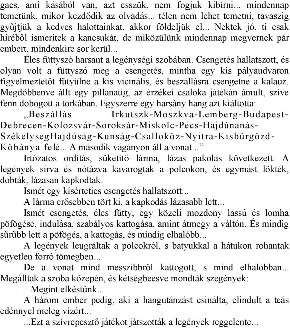 Csengetés hallatszott, és olyan volt a füttyszó meg a csengetés, mintha egy kis pályaudvaron figyelmeztetőt fütyülne a kis vicinális, és beszállásra csengetne a kalauz.