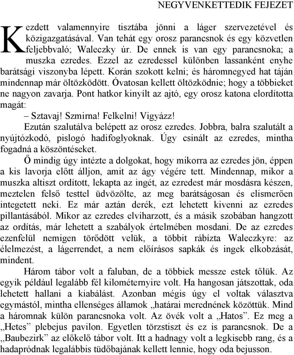 Óvatosan kellett öltözködnie; hogy a többieket ne nagyon zavarja. Pont hatkor kinyílt az ajtó, egy orosz katona elordította magát: Sztavaj! Szmirna! Felkelni! Vigyázz!