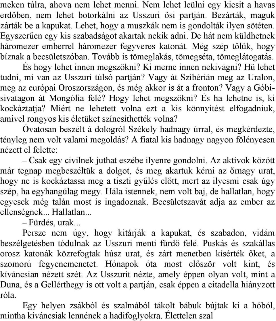 Még szép tőlük, hogy bíznak a becsületszóban. Tovább is tömeglakás, tömegséta, tömeglátogatás. És hogy lehet innen megszökni? Ki merne innen nekivágni? Hü lehet tudni, mi van az Usszuri túlsó partján?