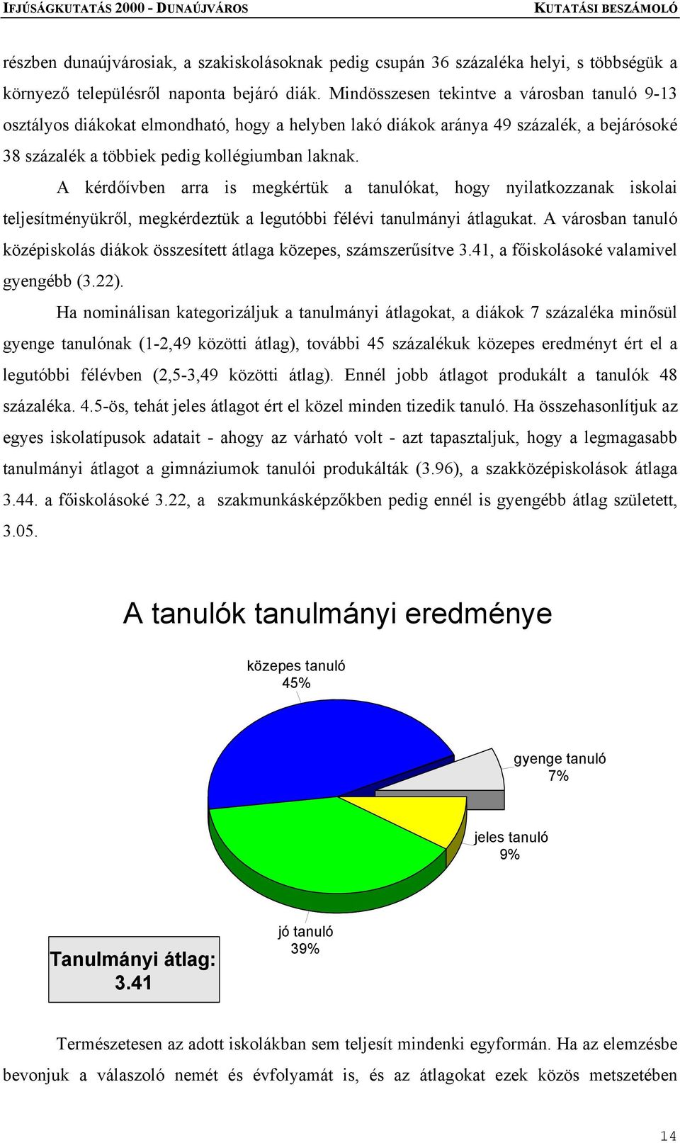 A kérdőívben arra is megkértük a tanulókat, hogy nyilatkozzanak iskolai teljesítményükről, megkérdeztük a legutóbbi félévi tanulmányi átlagukat.