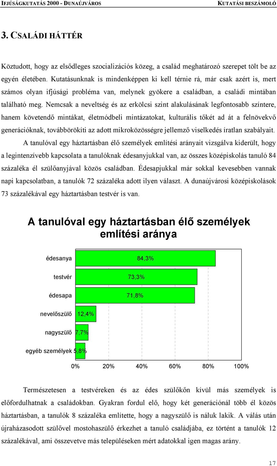 Nemcsak a neveltség és az erkölcsi szint alakulásának legfontosabb színtere, hanem követendő mintákat, életmódbeli mintázatokat, kulturális tőkét ad át a felnövekvő generációknak, továbbörökíti az