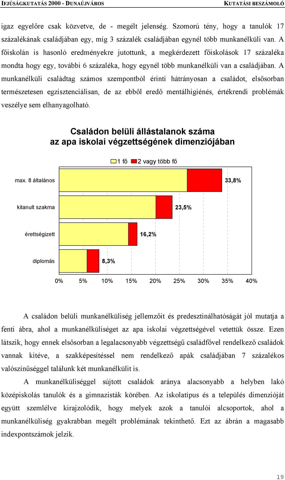 A munkanélküli családtag számos szempontból érinti hátrányosan a családot, elsősorban természetesen egzisztenciálisan, de az ebből eredő mentálhigiénés, értékrendi problémák veszélye sem