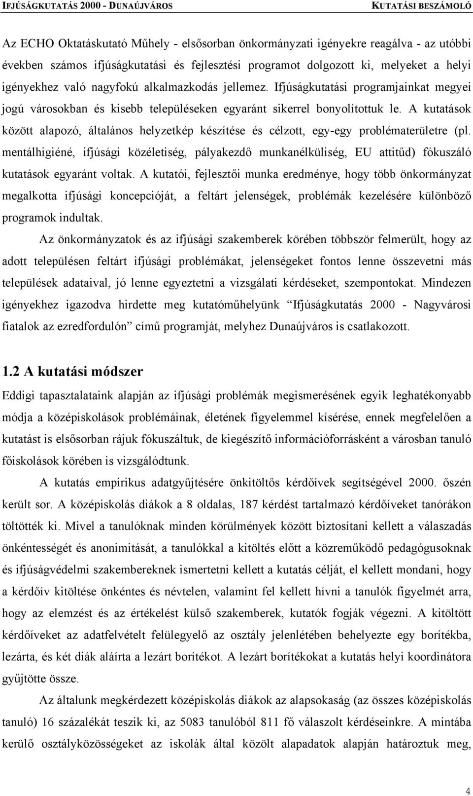 A kutatások között alapozó, általános helyzetkép készítése és célzott, egy-egy problématerületre (pl.