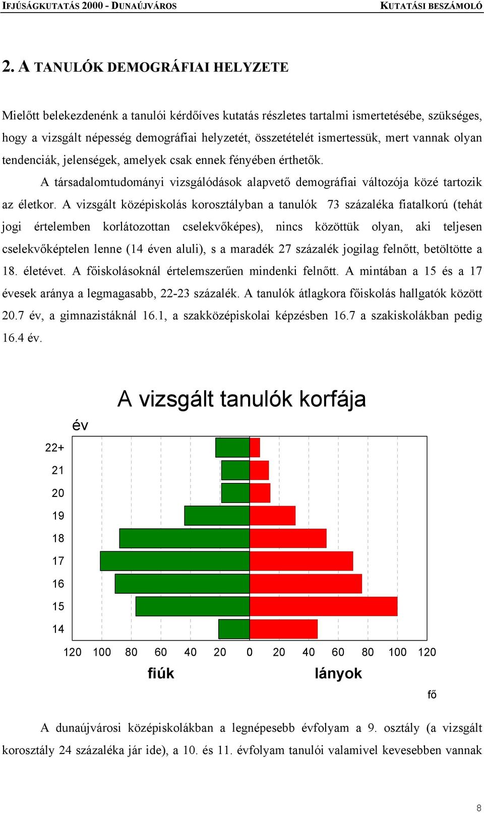 A vizsgált középiskolás korosztályban a tanulók 73 százaléka fiatalkorú (tehát jogi értelemben korlátozottan cselekvőképes), nincs közöttük olyan, aki teljesen cselekvőképtelen lenne (14 éven aluli),