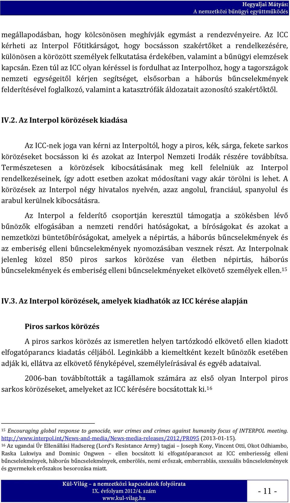 Ezen túl az ICC olyan kéréssel is fordulhat az Interpolhoz, hogy a tagországok nemzeti egységeitől kérjen segítséget, elsősorban a háborús bűncselekmények felderítésével foglalkozó, valamint a