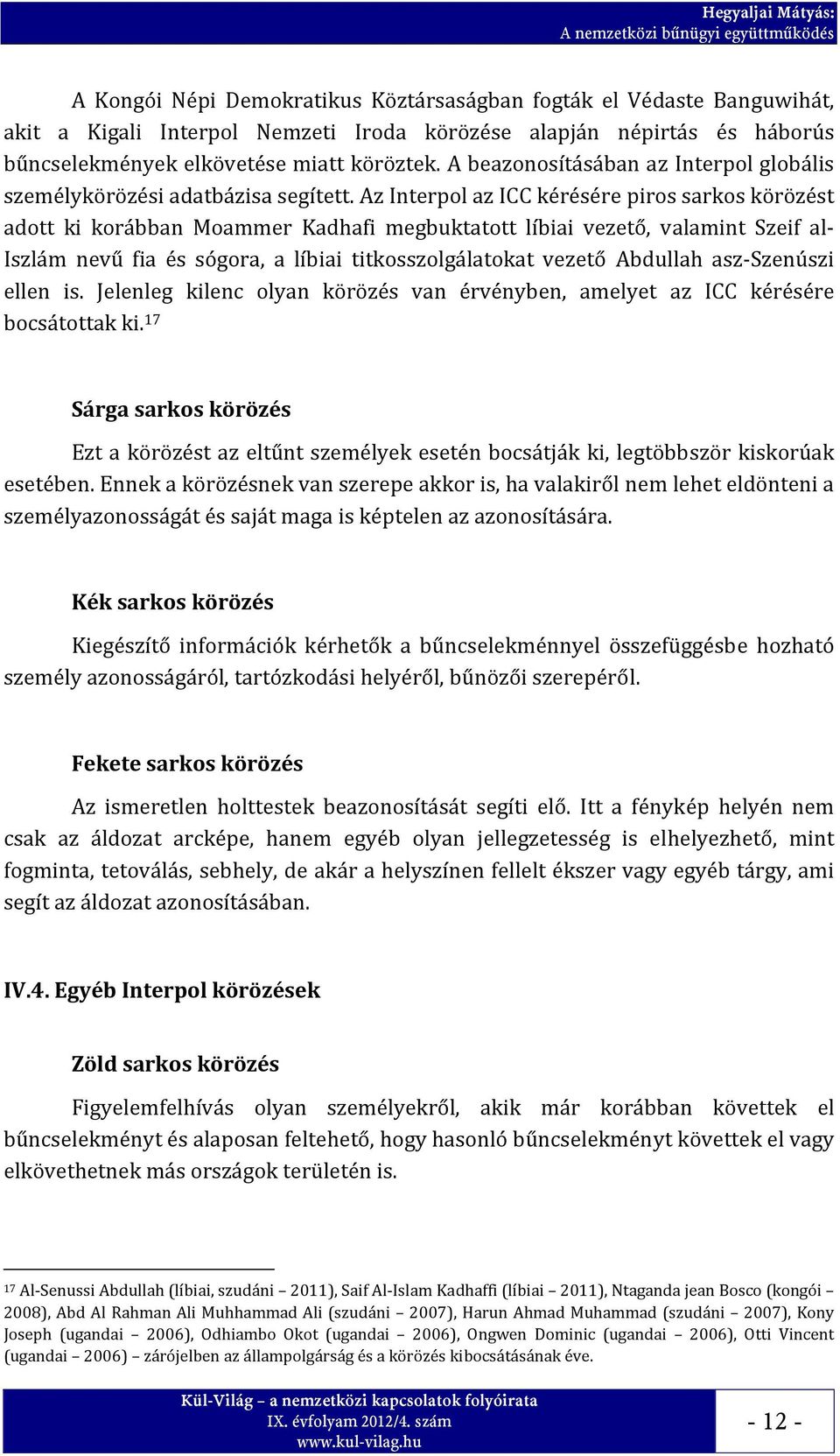 Az Interpol az ICC kérésére piros sarkos körözést adott ki korábban Moammer Kadhafi megbuktatott líbiai vezető, valamint Szeif al Iszlám nevű fia és sógora, a líbiai titkosszolgálatokat vezető