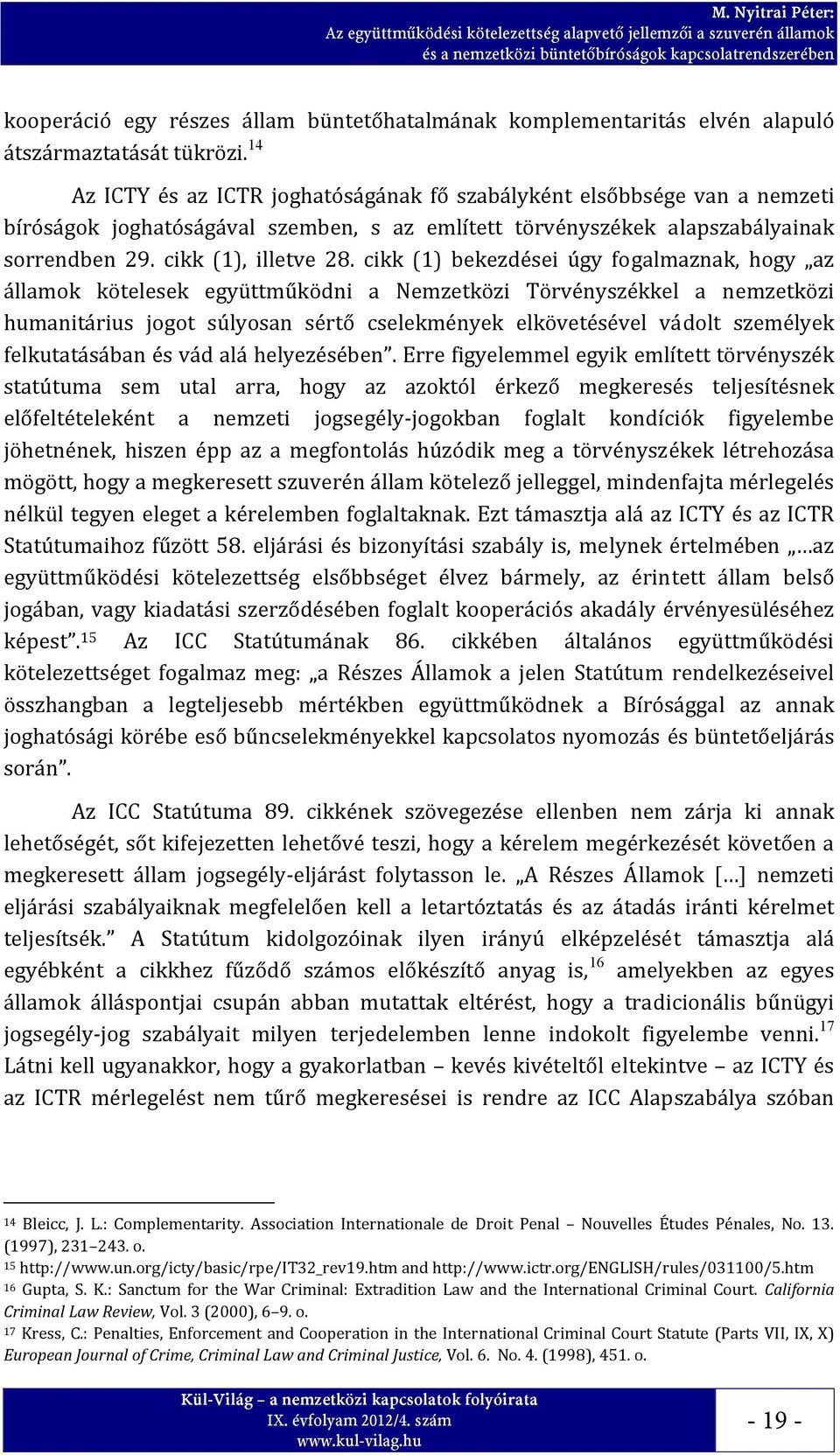 14 Az ICTY és az ICTR joghatóságának fő szabályként elsőbbsége van a nemzeti bíróságok joghatóságával szemben, s az említett törvényszékek alapszabályainak sorrendben 29. cikk (1), illetve 28.