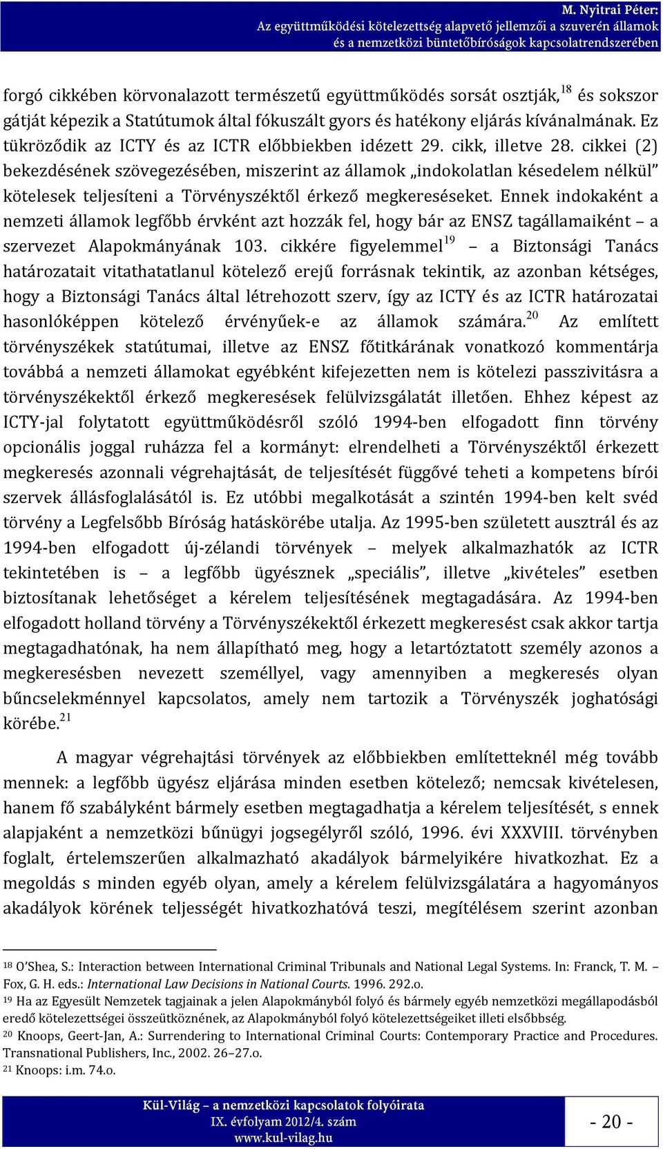 cikkei (2) bekezdésének szövegezésében, miszerint az államok indokolatlan késedelem nélkül kötelesek teljesíteni a Törvényszéktől érkező megkereséseket.