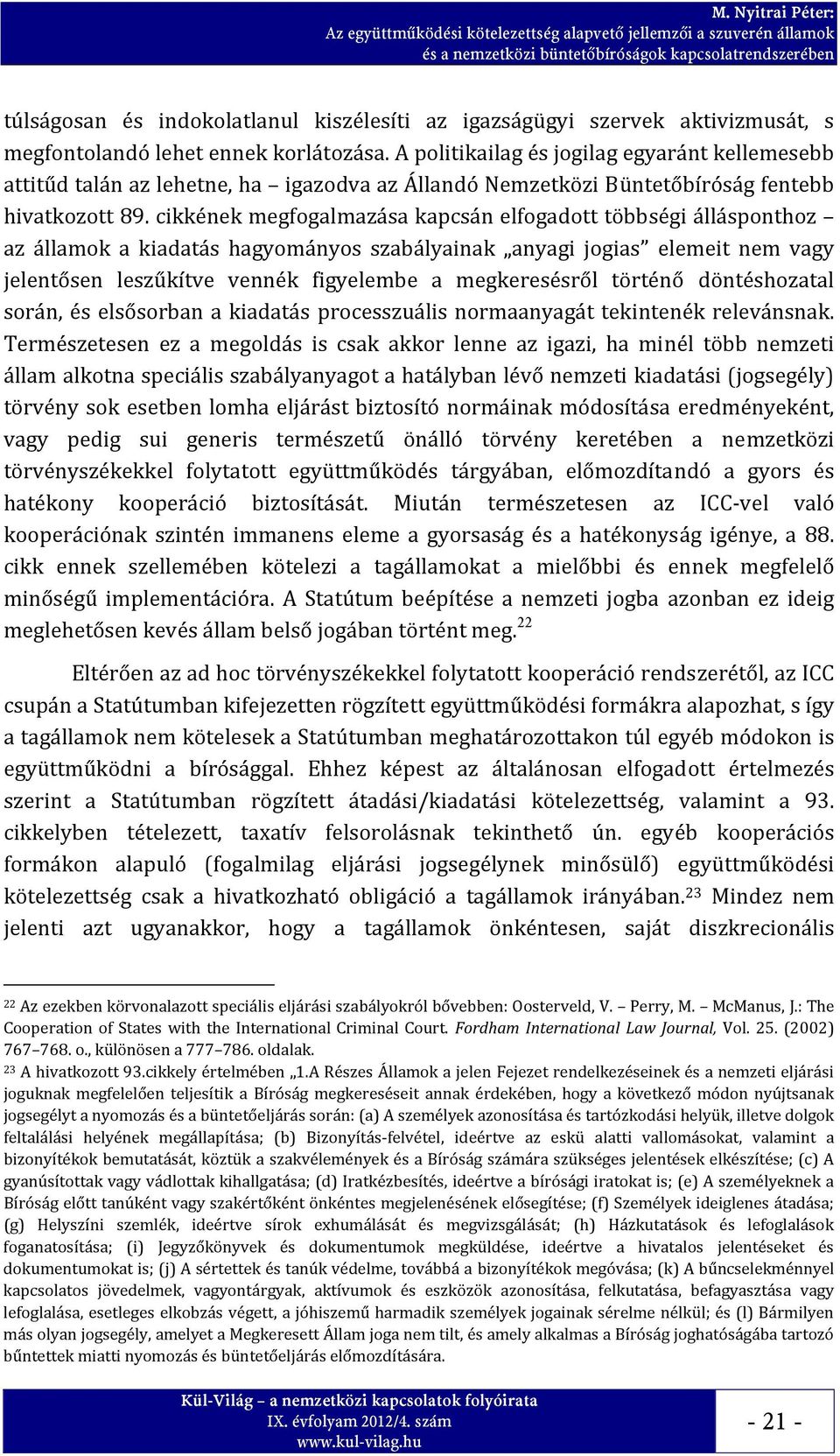 A politikailag és jogilag egyaránt kellemesebb attitűd talán az lehetne, ha igazodva az Állandó Nemzetközi Büntetőbíróság fentebb hivatkozott 89.