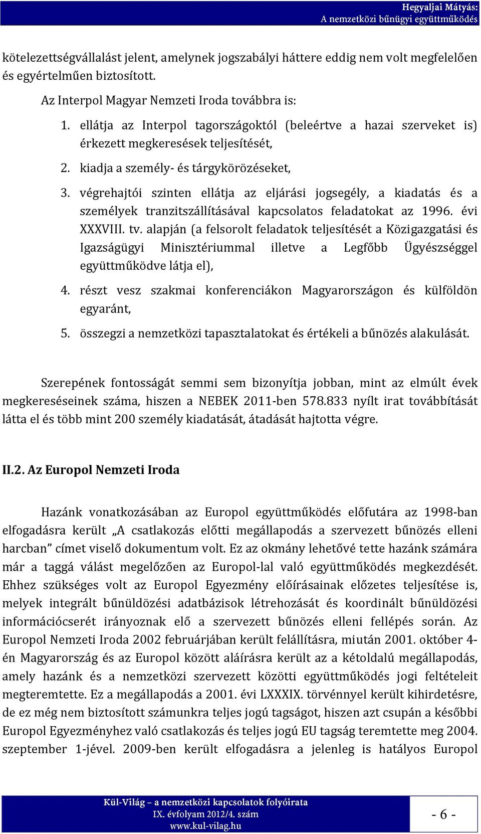 végrehajtói szinten ellátja az eljárási jogsegély, a kiadatás és a személyek tranzitszállításával kapcsolatos feladatokat az 1996. évi XXXVIII. tv.