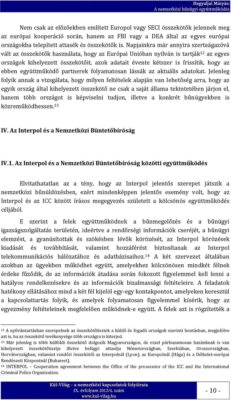 Napjainkra már annyira szerteágazóvá vált az összekötők használata, hogy az Európai Unióban nyilván is tartják 12 az egyes országok kihelyezett összekötőit, azok adatait évente kétszer is frissítik,