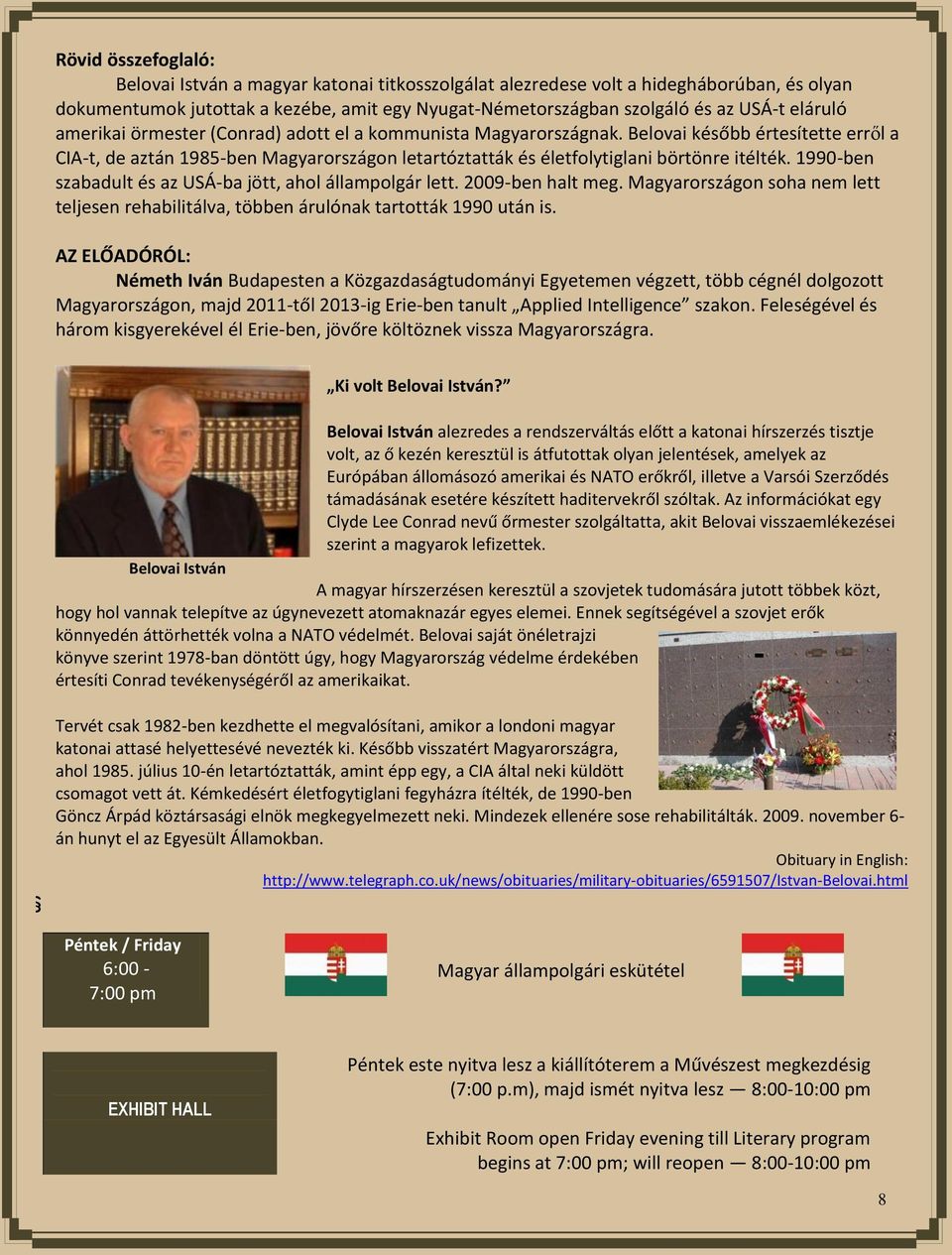 1990-ben szabadult és az USÁ-ba jött, ahol állampolgár lett. 2009-ben halt meg. Magyarországon soha nem lett teljesen rehabilitálva, többen árulónak tartották 1990 után is.