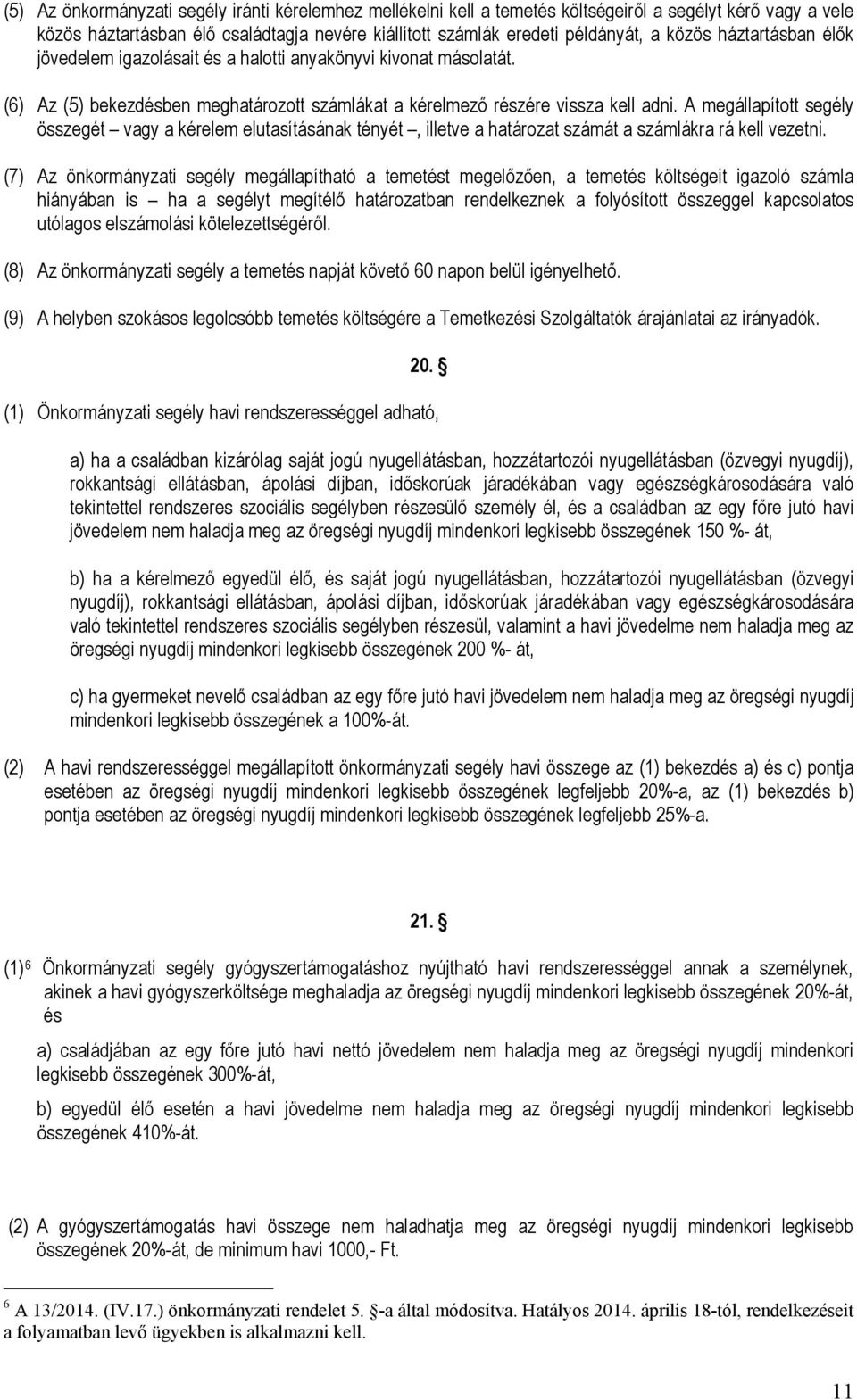 A megállapított segély összegét vagy a kérelem elutasításának tényét, illetve a határozat számát a számlákra rá kell vezetni.