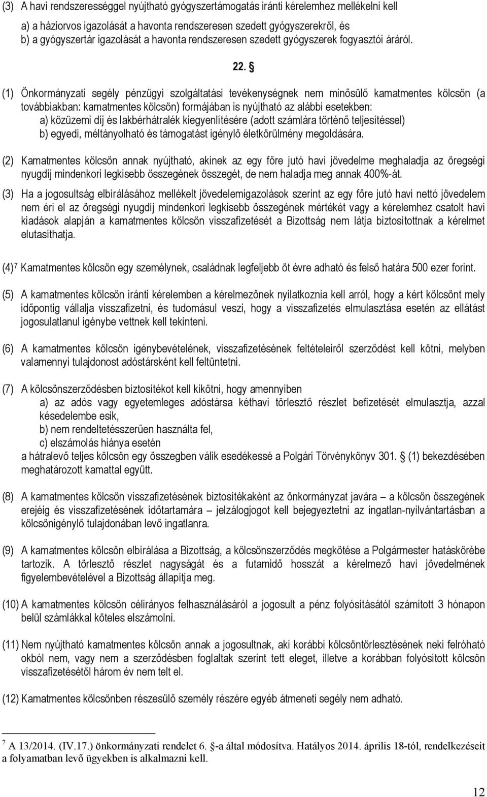 (1) Önkormányzati segély pénzügyi szolgáltatási tevékenységnek nem minősülő kamatmentes kölcsön (a továbbiakban: kamatmentes kölcsön) formájában is nyújtható az alábbi esetekben: a) közüzemi díj és