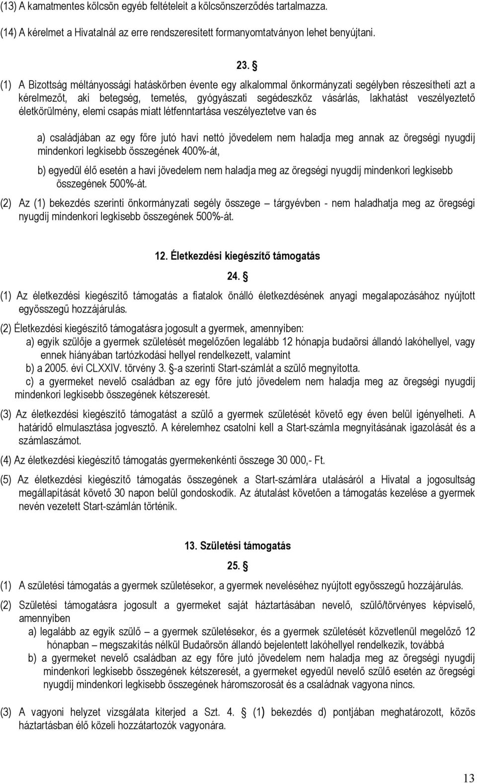 életkörülmény, elemi csapás miatt létfenntartása veszélyeztetve van és a) családjában az egy főre jutó havi nettó jövedelem nem haladja meg annak az öregségi nyugdíj mindenkori legkisebb összegének