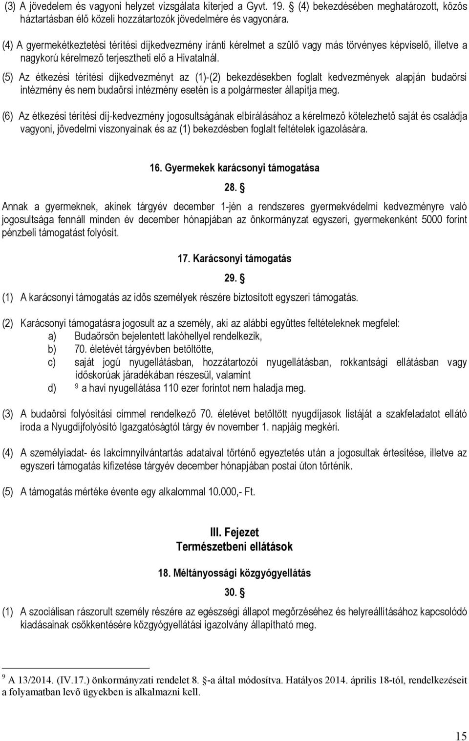 (5) Az étkezési térítési díjkedvezményt az (1)-(2) bekezdésekben foglalt kedvezmények alapján budaörsi intézmény és nem budaörsi intézmény esetén is a polgármester állapítja meg.