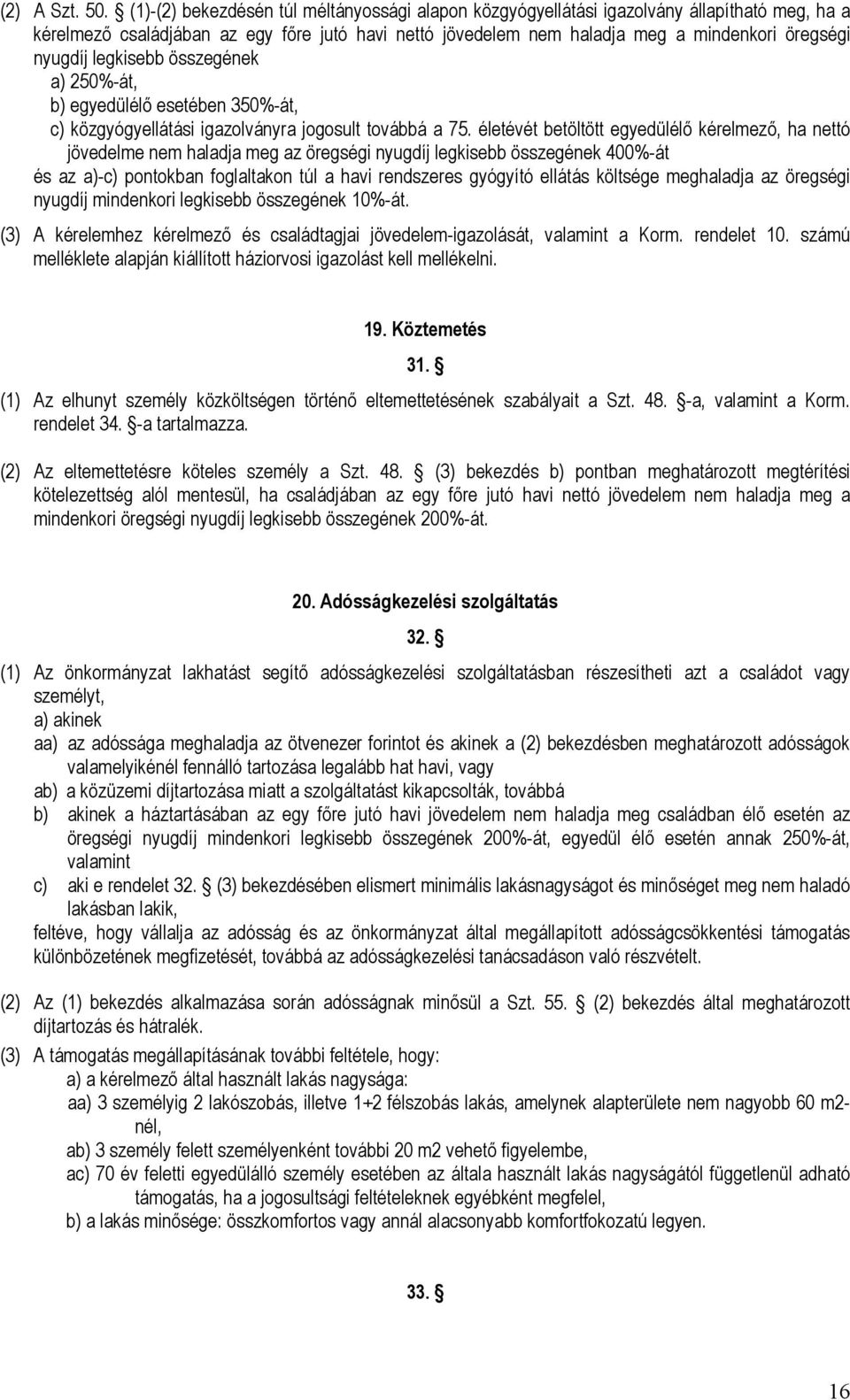 legkisebb összegének a) 250%-át, b) egyedülélő esetében 350%-át, c) közgyógyellátási igazolványra jogosult továbbá a 75.