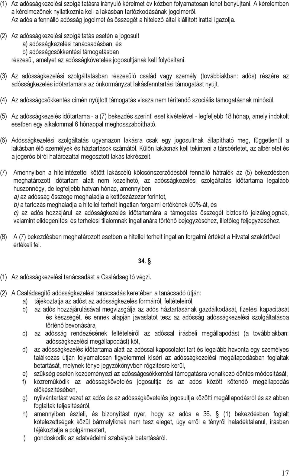 (2) Az adósságkezelési szolgáltatás esetén a jogosult a) adósságkezelési tanácsadásban, és b) adósságcsökkentési támogatásban részesül, amelyet az adósságkövetelés jogosultjának kell folyósítani.