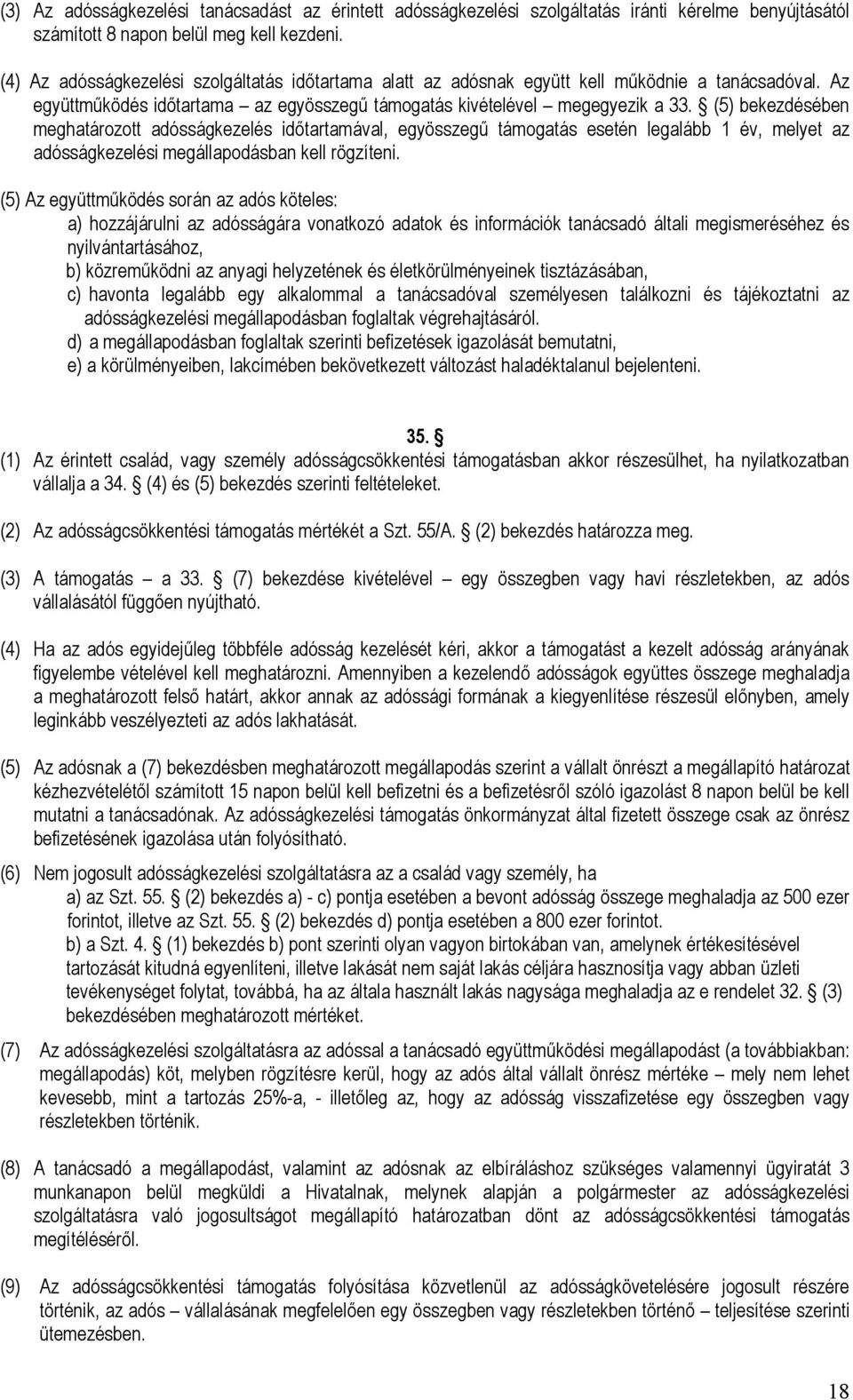 (5) bekezdésében meghatározott adósságkezelés időtartamával, egyösszegű támogatás esetén legalább 1 év, melyet az adósságkezelési megállapodásban kell rögzíteni.