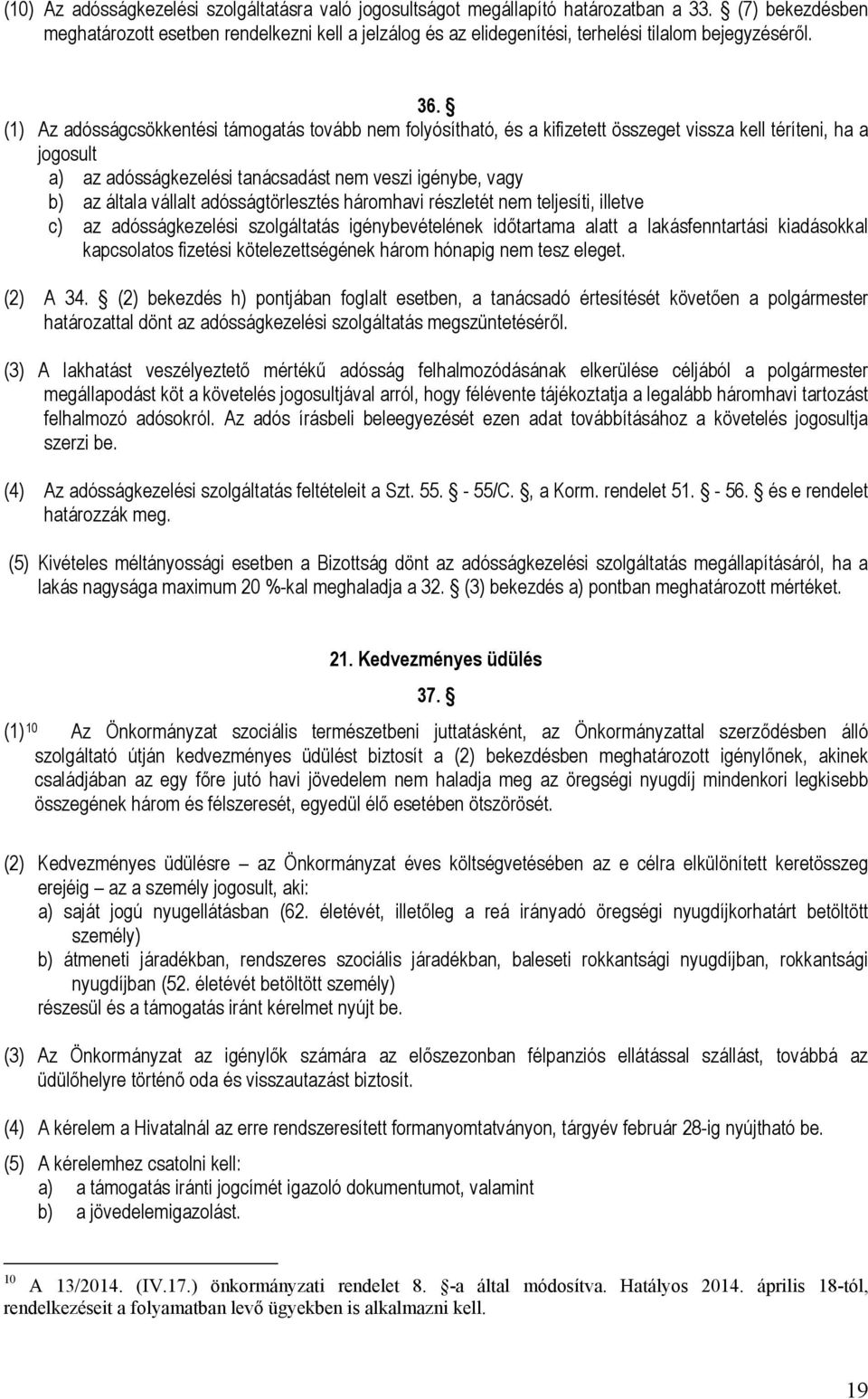 (1) Az adósságcsökkentési támogatás tovább nem folyósítható, és a kifizetett összeget vissza kell téríteni, ha a jogosult a) az adósságkezelési tanácsadást nem veszi igénybe, vagy b) az általa