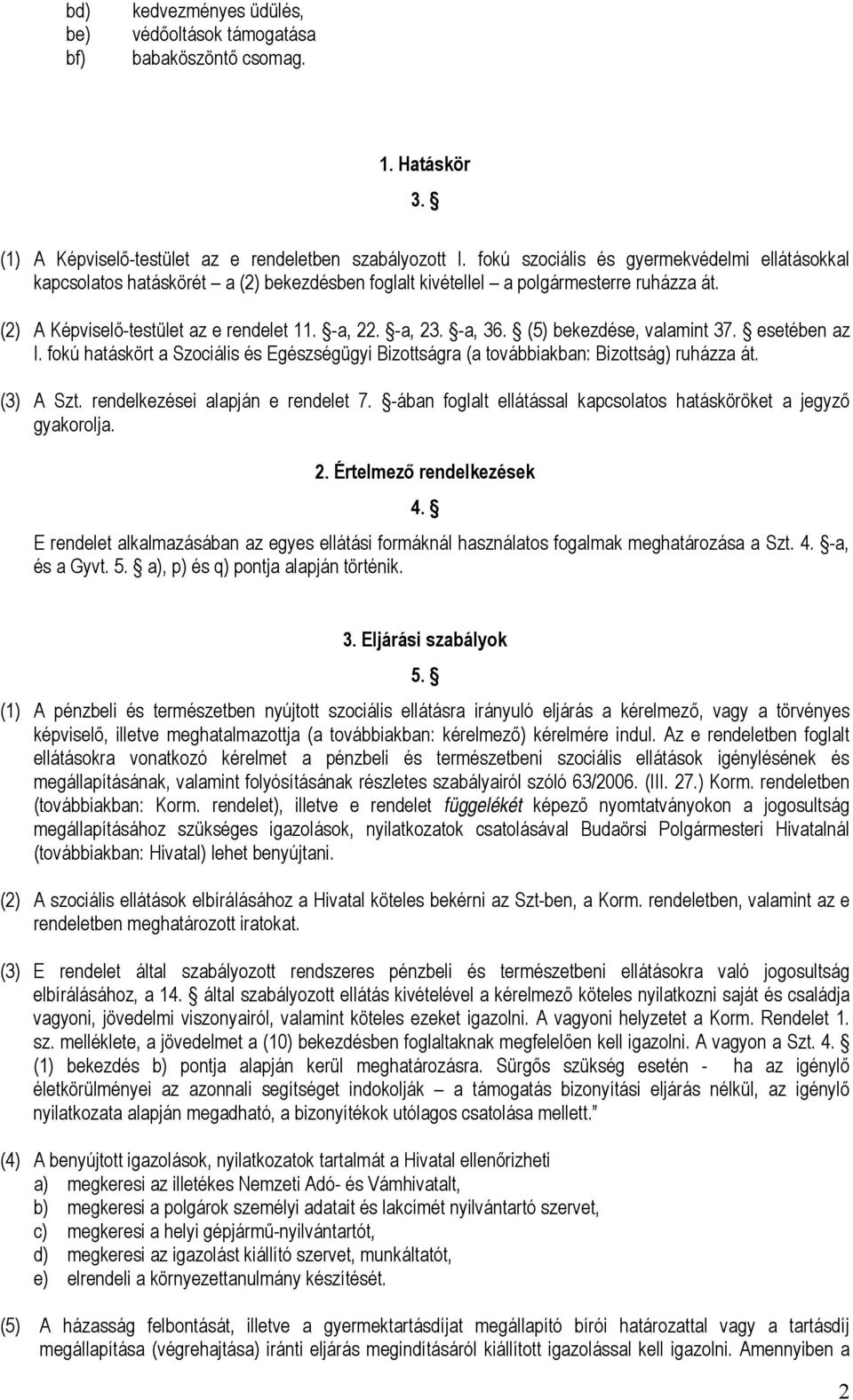 -a, 36. (5) bekezdése, valamint 37. esetében az I. fokú hatáskört a Szociális és Egészségügyi Bizottságra (a továbbiakban: Bizottság) ruházza át. (3) A Szt. rendelkezései alapján e rendelet 7.