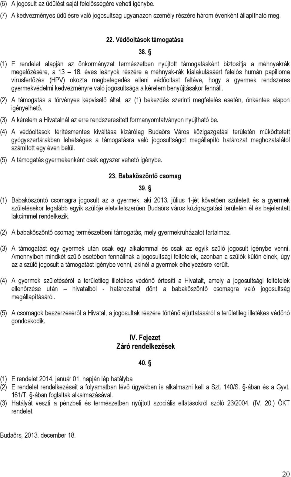 éves leányok részére a méhnyak-rák kialakulásáért felelős humán papilloma vírusfertőzés (HPV) okozta megbetegedés elleni védőoltást feltéve, hogy a gyermek rendszeres gyermekvédelmi kedvezményre való