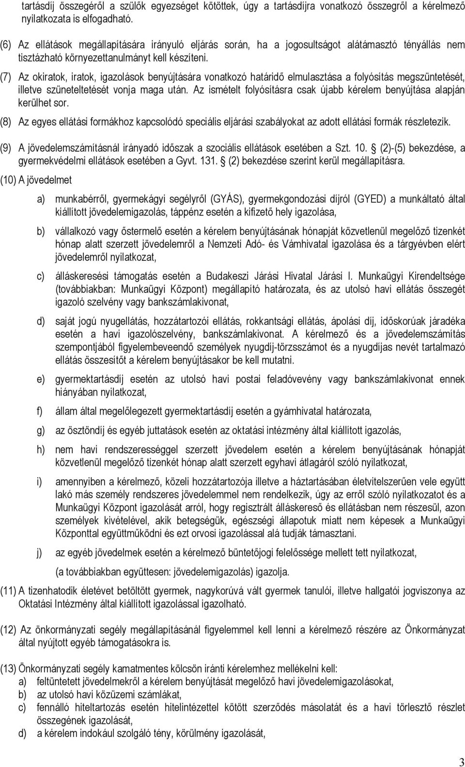 (7) Az okiratok, iratok, igazolások benyújtására vonatkozó határidő elmulasztása a folyósítás megszüntetését, illetve szüneteltetését vonja maga után.