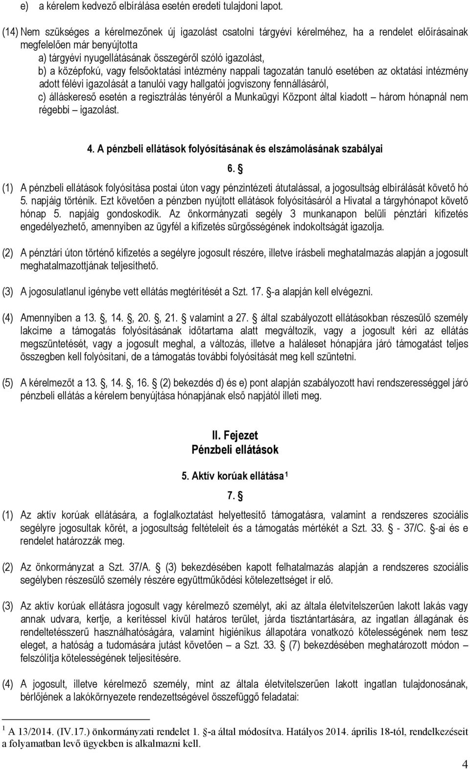 középfokú, vagy felsőoktatási intézmény nappali tagozatán tanuló esetében az oktatási intézmény adott félévi igazolását a tanulói vagy hallgatói jogviszony fennállásáról, c) álláskereső esetén a