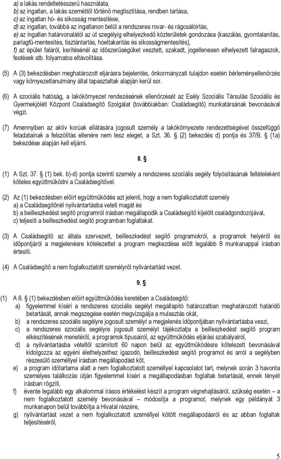 hóeltakarítás és síkosságmentesítés), f) az épület faláról, kerítésénél az időszerűségüket vesztett, szakadt, jogellenesen elhelyezett falragaszok, festések stb. folyamatos eltávolítása.