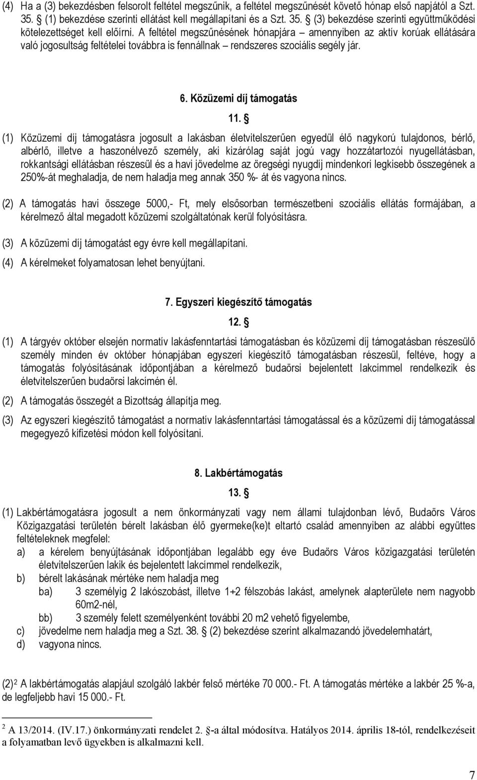 (1) Közüzemi díj támogatásra jogosult a lakásban életvitelszerűen egyedül élő nagykorú tulajdonos, bérlő, albérlő, illetve a haszonélvező személy, aki kizárólag saját jogú vagy hozzátartozói