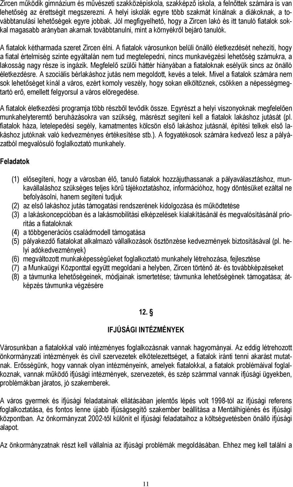 Jól megfigyelhető, hogy a Zircen lakó és itt tanuló fiatalok sokkal magasabb arányban akarnak továbbtanulni, mint a környékről bejáró tanulók. A fiatalok kétharmada szeret Zircen élni.