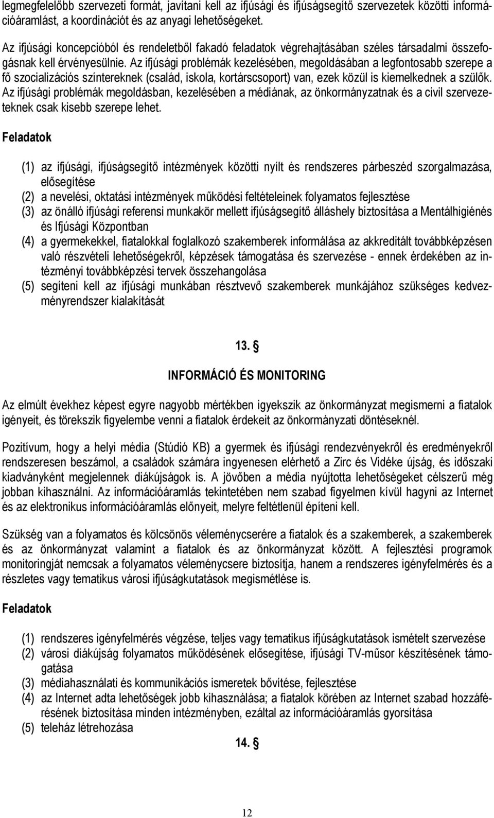 Az ifjúsági problémák kezelésében, megoldásában a legfontosabb szerepe a fő szocializációs színtereknek (család, iskola, kortárscsoport) van, ezek közül is kiemelkednek a szülők.