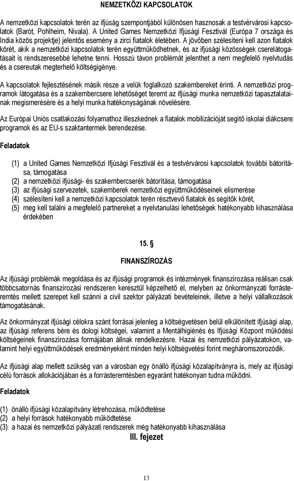 A jövőben szélesíteni kell azon fiatalok körét, akik a nemzetközi kapcsolatok terén együttműködhetnek, és az ifjúsági közösségek cserelátogatásait is rendszeresebbé lehetne tenni.