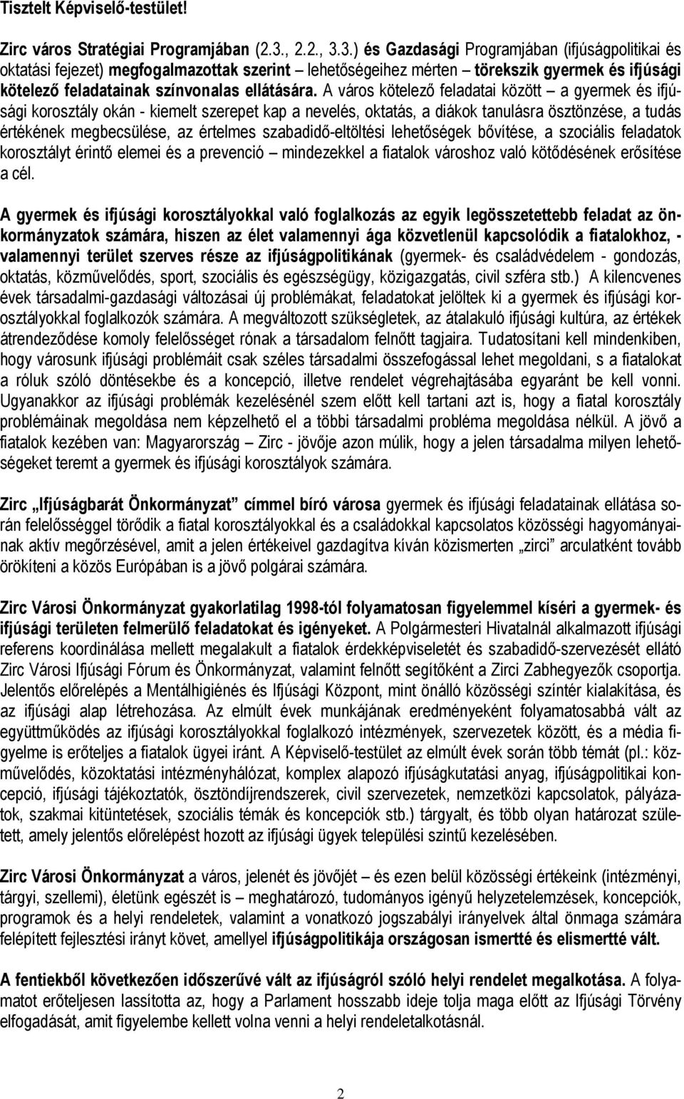 A város kötelező feladatai között a gyermek és ifjúsági korosztály okán - kiemelt szerepet kap a nevelés, oktatás, a diákok tanulásra ösztönzése, a tudás értékének megbecsülése, az értelmes