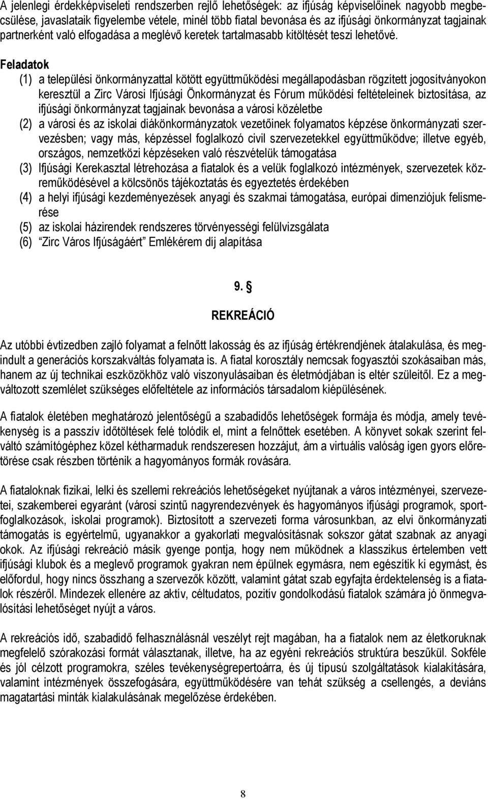 Feladatok (1) a települési önkormányzattal kötött együttműködési megállapodásban rögzített jogosítványokon keresztül a Zirc Városi Ifjúsági Önkormányzat és Fórum működési feltételeinek biztosítása,