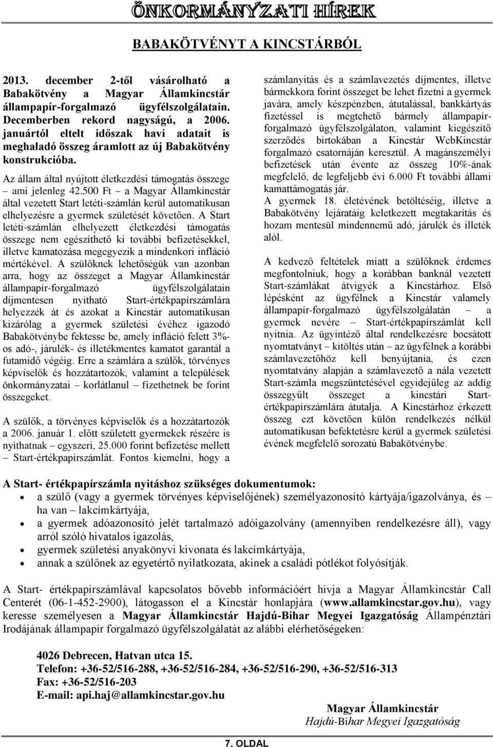 500 Ft a Magyar Államkincstár által vezetett Start letéti-számlán kerül automatikusan elhelyezésre a gyermek születését követően.