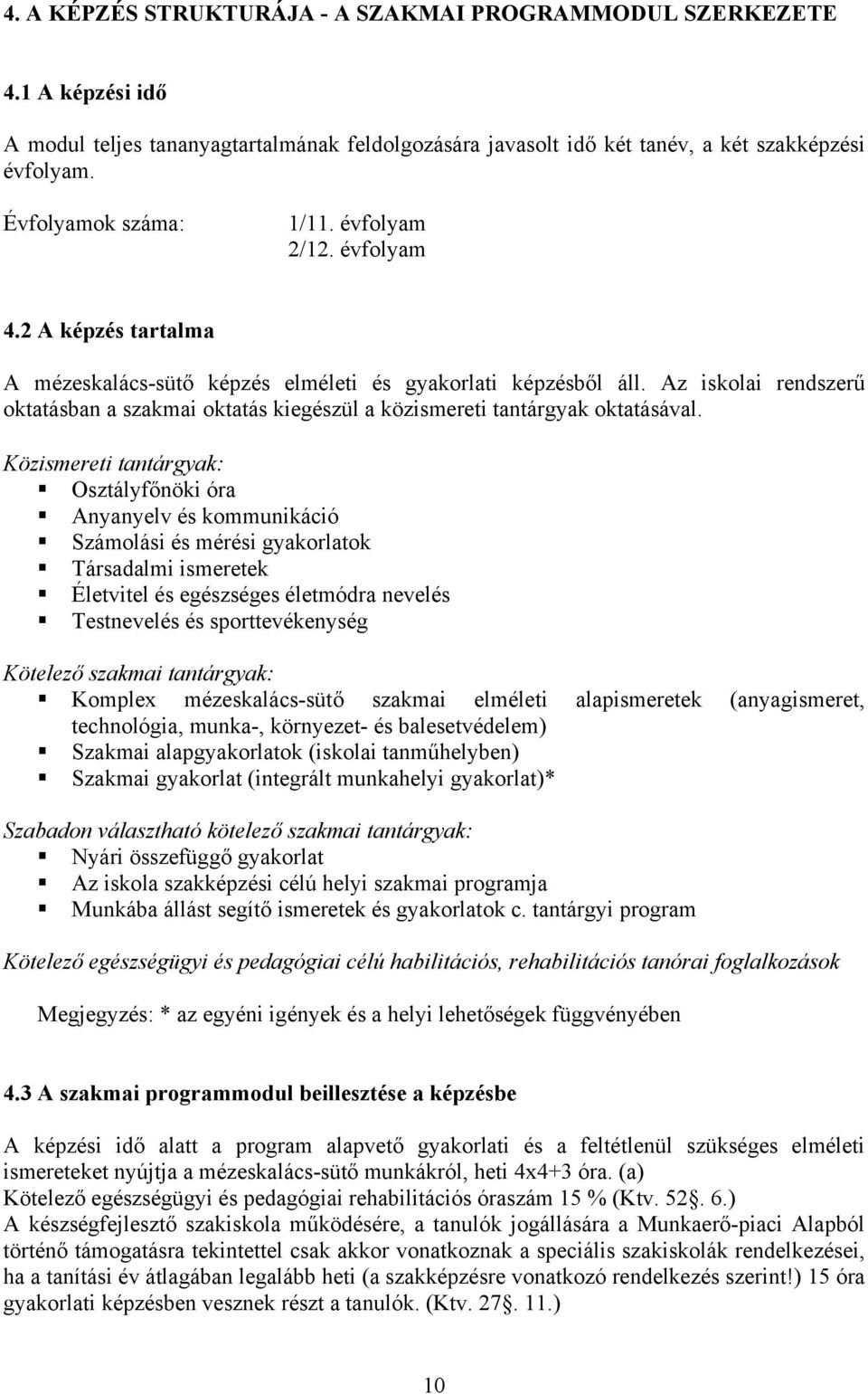 Az iskolai rendszerű oktatásban a szakmai oktatás kiegészül a közismereti tantárgyak oktatásával.