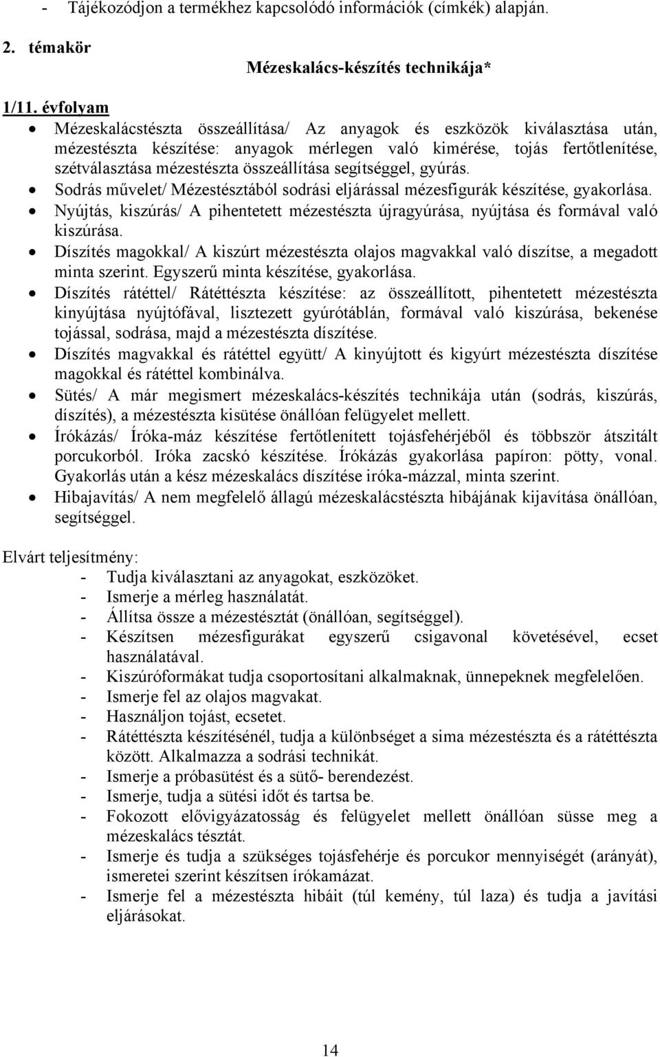 összeállítása segítséggel, gyúrás. Sodrás művelet/ Mézestésztából sodrási eljárással mézesfigurák készítése, gyakorlása.