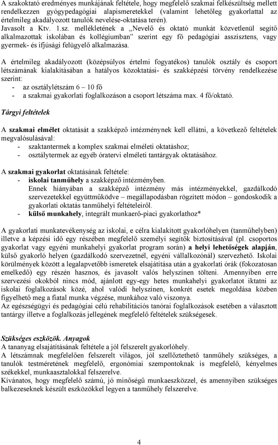 mellékletének a Nevelő és oktató munkát közvetlenül segítő alkalmazottak iskolában és kollégiumban szerint egy fő pedagógiai asszisztens, vagy gyermek- és ifjúsági felügyelő alkalmazása.