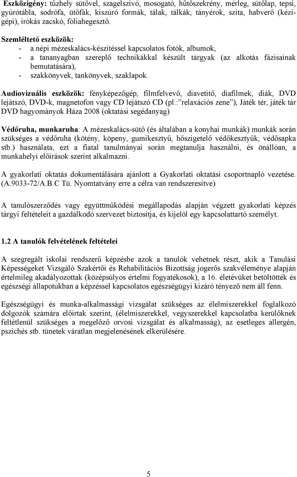 Szemléltető eszközök: - a népi mézeskalács-készítéssel kapcsolatos fotók, albumok, - a tananyagban szereplő technikákkal készült tárgyak (az alkotás fázisainak bemutatására), - szakkönyvek,