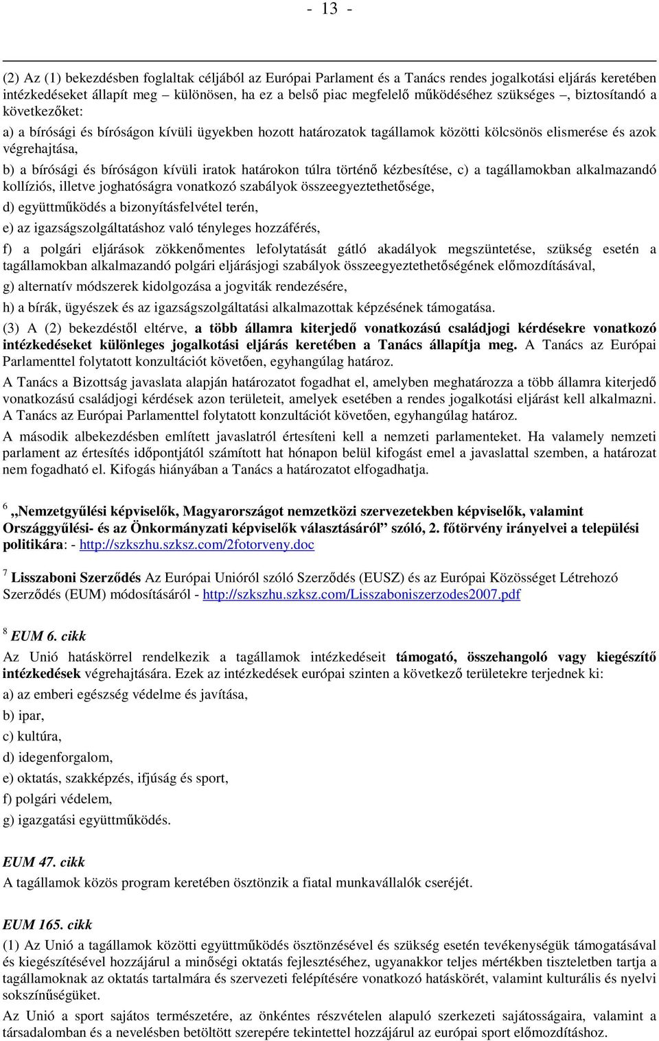 iratok határokon túlra történı kézbesítése, c) a tagállamokban alkalmazandó kollíziós, illetve joghatóságra vonatkozó szabályok összeegyeztethetısége, d) együttmőködés a bizonyításfelvétel terén, e)