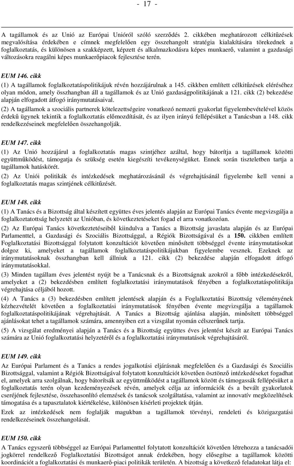 alkalmazkodásra képes munkaerı, valamint a gazdasági változásokra reagálni képes munkaerıpiacok fejlesztése terén. EUM 146. cikk (1) A tagállamok foglalkoztatáspolitikájuk révén hozzájárulnak a 145.