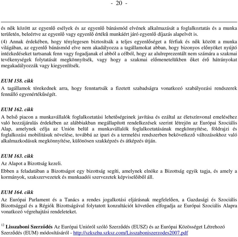 (4) Annak érdekében, hogy ténylegesen biztosítsák a teljes egyenlıséget a férfiak és nık között a munka világában, az egyenlı bánásmód elve nem akadályozza a tagállamokat abban, hogy bizonyos