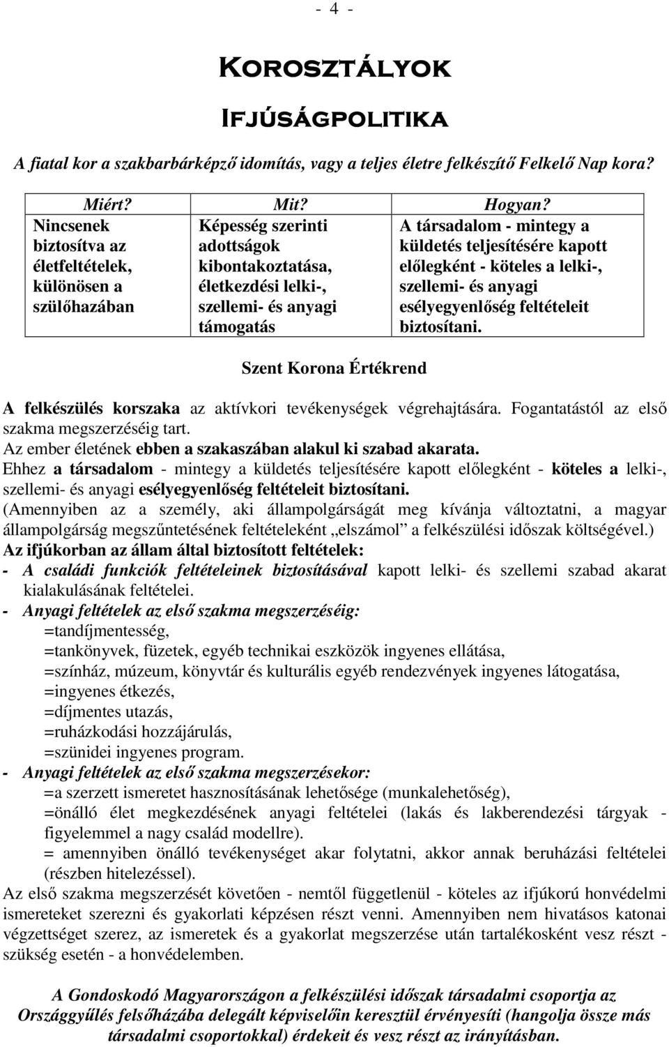 mintegy a küldetés teljesítésére kapott elılegként - köteles a lelki-, szellemi- és anyagi esélyegyenlıség feltételeit biztosítani. A felkészülés korszaka az aktívkori tevékenységek végrehajtására.