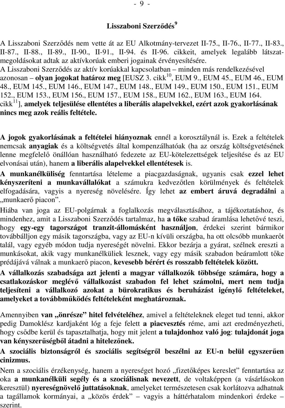 A Lisszaboni Szerzıdés az aktív korúakkal kapcsolatban minden más rendelkezésével azonosan olyan jogokat határoz meg [EUSZ 3. cikk 10, EUM 9., EUM 45., EUM 46., EUM 48., EUM 145., EUM 146., EUM 147.