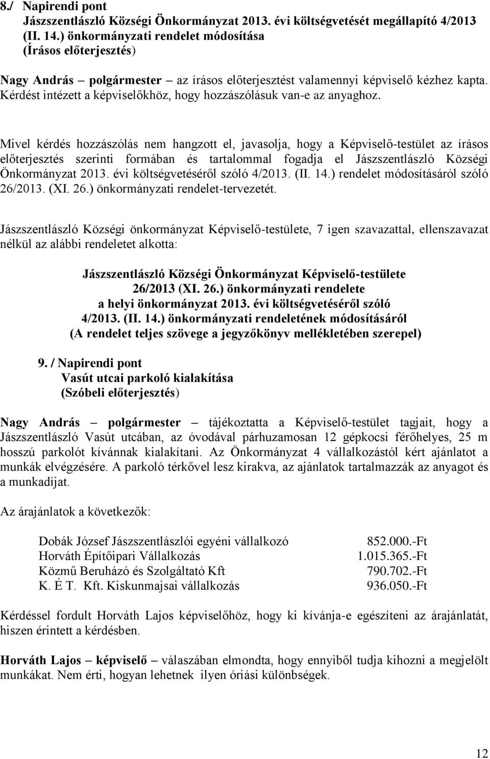 Kérdést intézett a képviselőkhöz, hog hozzászólásuk van-e az anaghoz.