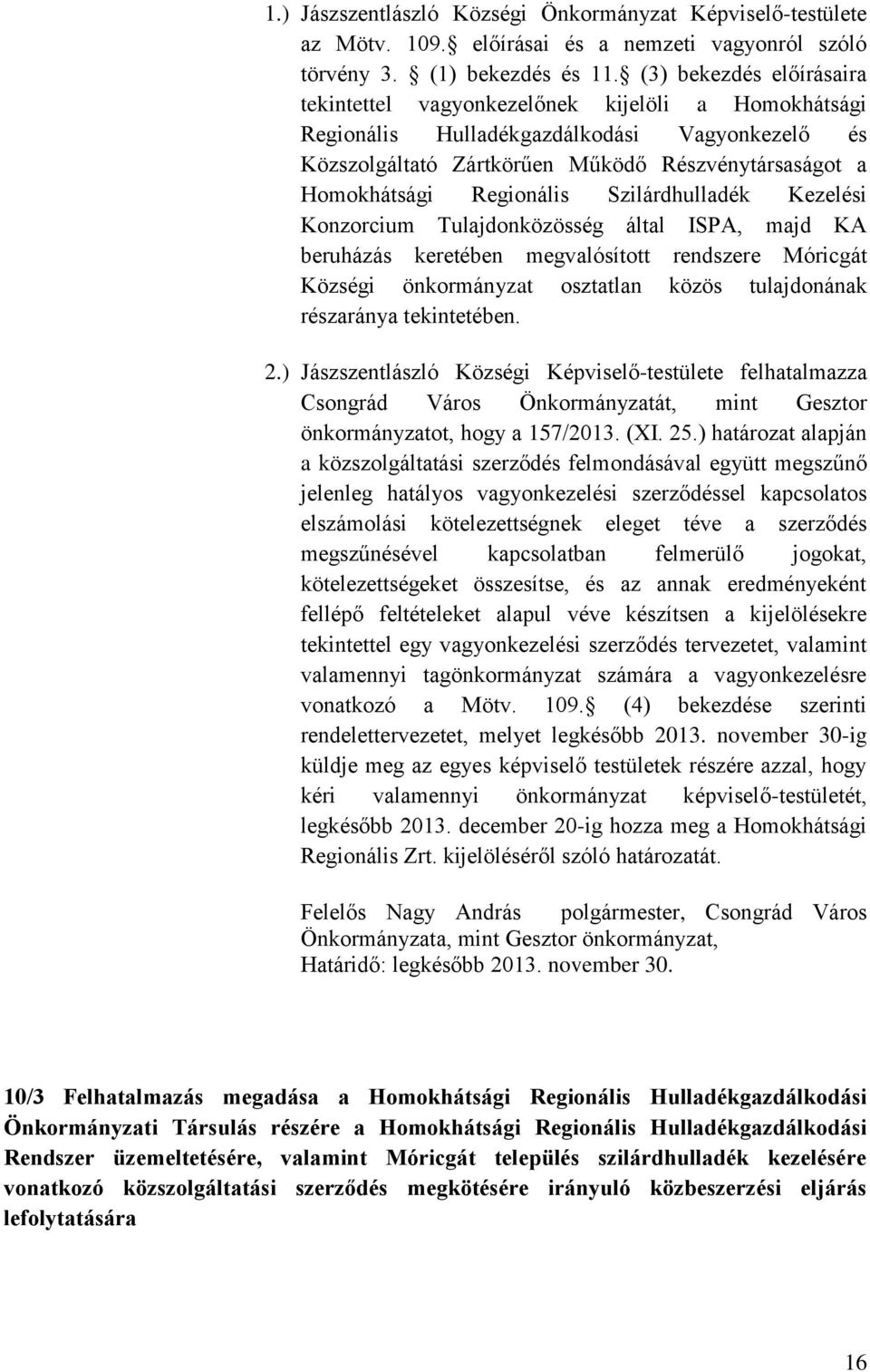 Szilárdhulladék Kezelési Konzorcium Tulajdonközösség által ISPA, majd KA beruházás keretében megvalósított rendszere Móricgát Községi önkormánzat osztatlan közös tulajdonának részarána tekintetében.